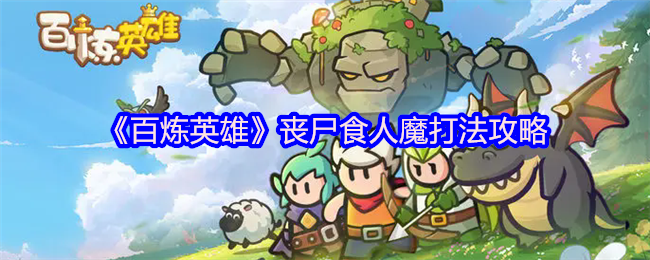 百炼英雄丧尸食人魔机制打法攻略