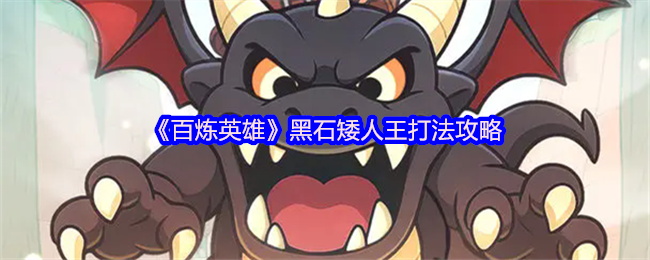 百炼英雄黑石矮人王机制打法攻略