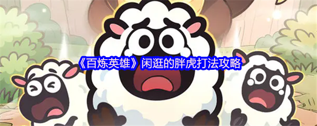 百炼英雄闲逛的胖虎机制打法攻略