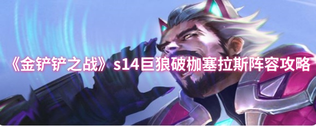 金铲铲之战S14巨狼破枷塞拉斯玩法配置